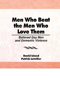 Men Who Beat the Love Them: Battered Gay and Domestic Violence
