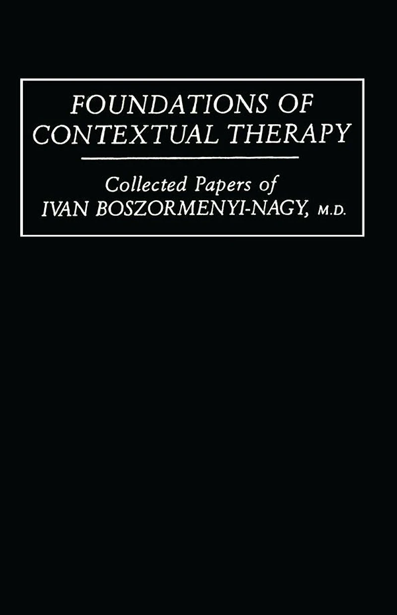 Foundations Of Contextual Therapy:..Collected Papers Ivan: Collected Boszormenyi-Nagy