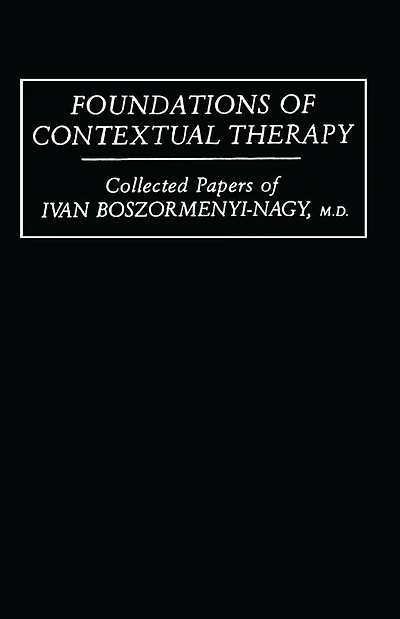 Foundations Of Contextual Therapy:..Collected Papers Ivan: Collected Boszormenyi-Nagy