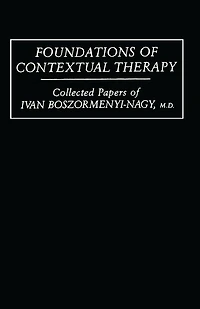 Foundations Of Contextual Therapy:..Collected Papers Ivan: Collected Boszormenyi-Nagy