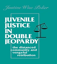 Juvenile Justice Double Jeopardy: The Distanced Community and Vengeful Retribution