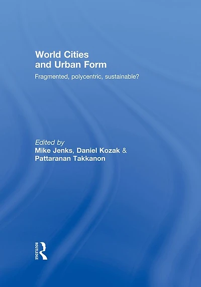 World Cities and Urban Form: Fragmented, Polycentric, Sustainable?