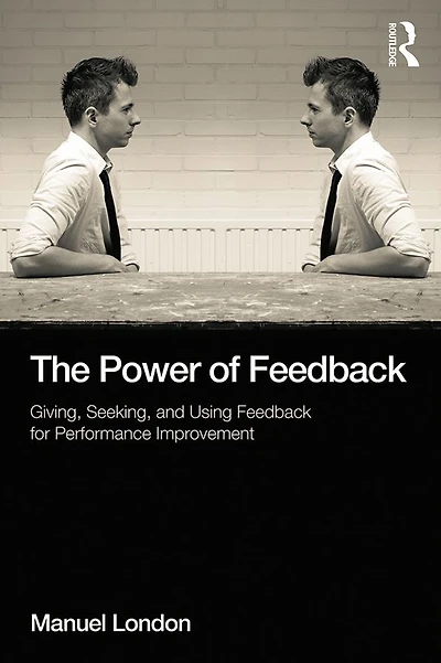 The Power of Feedback: Giving, Seeking, and Using Feedback for Performance Improvement
