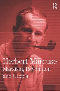 Marxism, Revolution and Utopia: Collected Papers of Herbert Marcuse, Volume 6