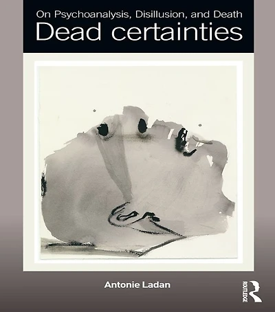 On Psychoanalysis, Disillusion, and Death: Dead certainties