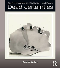 On Psychoanalysis, Disillusion, and Death: Dead certainties