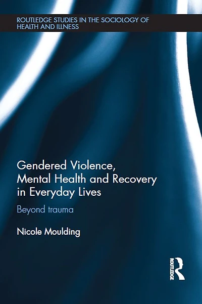 Gendered Violence, Abuse and Mental Health Everyday Lives: Beyond Trauma