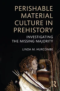 Perishable Material Culture Prehistory: Investigating the Missing Majority