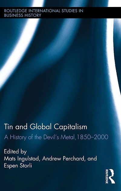 Tin and Global Capitalism, 1850-2000: A History of "the Devil's Metal"