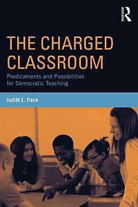 The Charged Classroom: Predicaments and Possibilities for Democratic Teaching