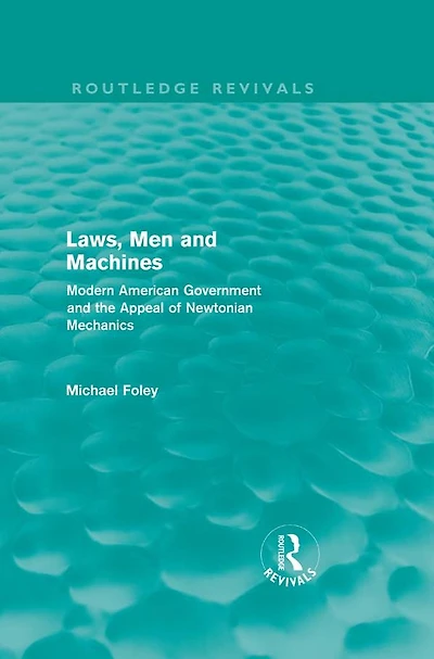 Laws, Men and Machines: Modern American Government the Appeal of Newtonian Mechanics