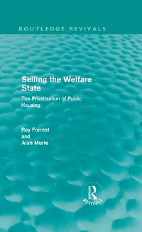 Selling The Welfare State (Routledge Revivals): Privatisation of Public Housing