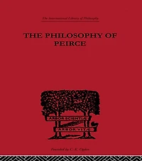 The Philosophy of Peirce: Selected Writings