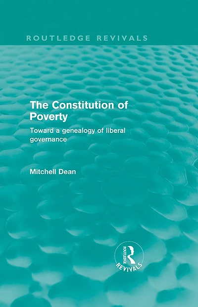 The Constitution of Poverty (Routledge Revivals): Towards a genealogy liberal governance