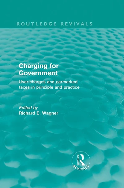 Charging for Government (Routledge Revivals): User charges and earmarked taxes principle practice