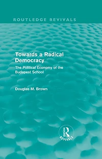 Towards a Radical Democracy (Routledge Revivals): the Political Economy of Budapest School