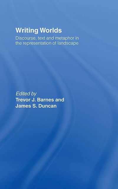 Writing Worlds: Discourse, Text and Metaphor the Representation of Landscape