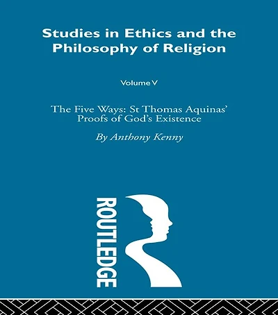 Studies Ethics and The Philosophy of Religion: Five Ways: St Thomas Aquinas' Proofs God's Existence
