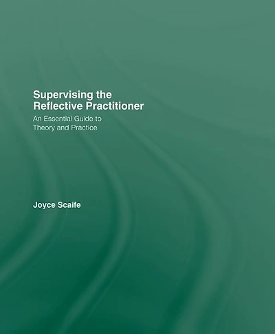 Supervising the Reflective Practitioner: An Essential Guide to Theory and Practice