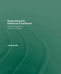 Supervising the Reflective Practitioner: An Essential Guide to Theory and Practice