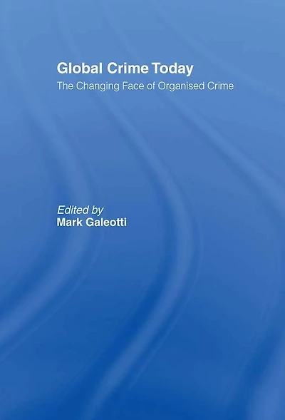 Global Crime Today: The Changing Face of Organised