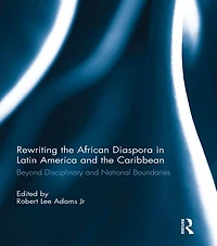 Rewriting the African Diaspora Latin America and Caribbean: Beyond Disciplinary National Boundaries