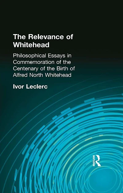 the Relevance of Whitehead: Philosophical Essays Commemoration Centenary Birth Alfred North Whitehead