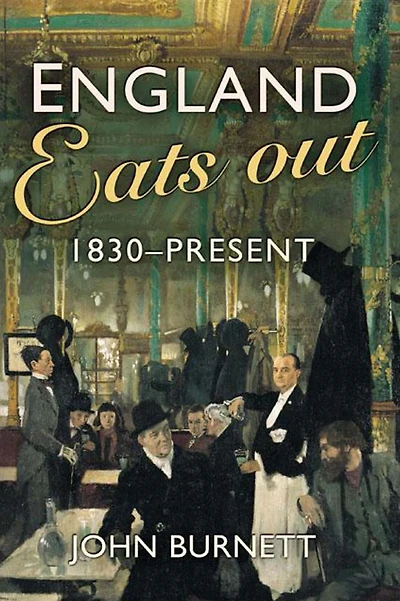 England Eats Out: A Social History of Eating Out from 1830 to the Present
