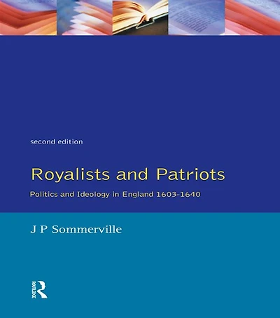 Royalists and Patriots: Politics Ideology England, 1603-1640