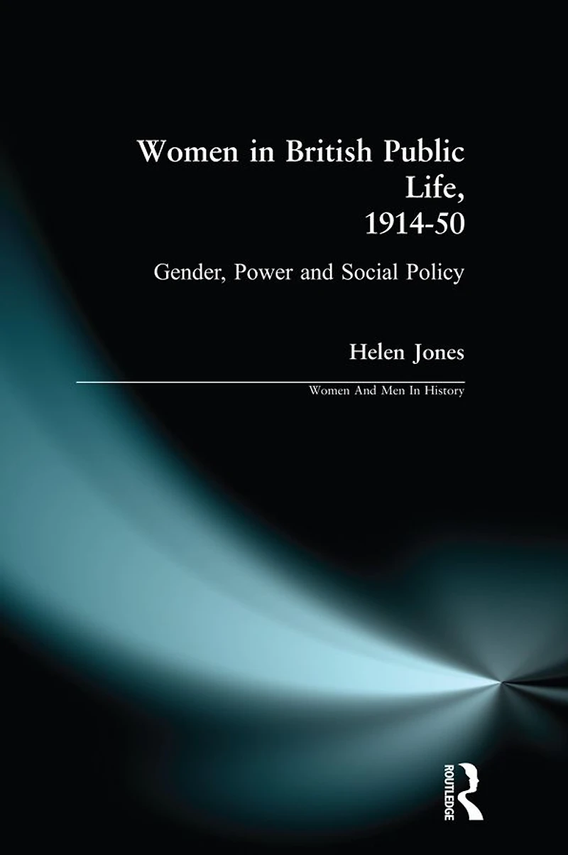 Women British Public Life, 1914 - 50: Gender, Power and Social Policy