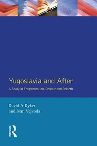 Yugoslavia and After: A Study Fragmentation, Despair Rebirth