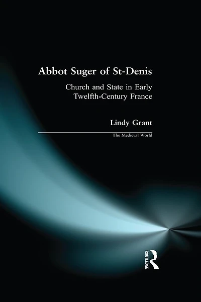 Abbot Suger of St-Denis: Church and State Early Twelfth-Century France