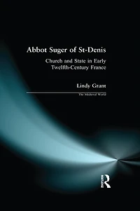 Abbot Suger of St-Denis: Church and State Early Twelfth-Century France