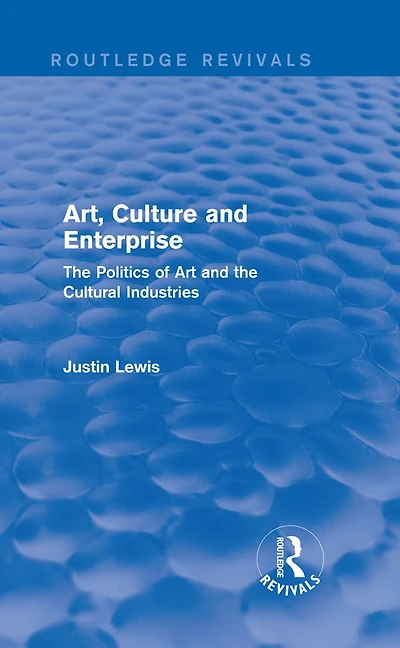 Art, Culture and Enterprise (Routledge Revivals): the Politics of Art Cultural Industries