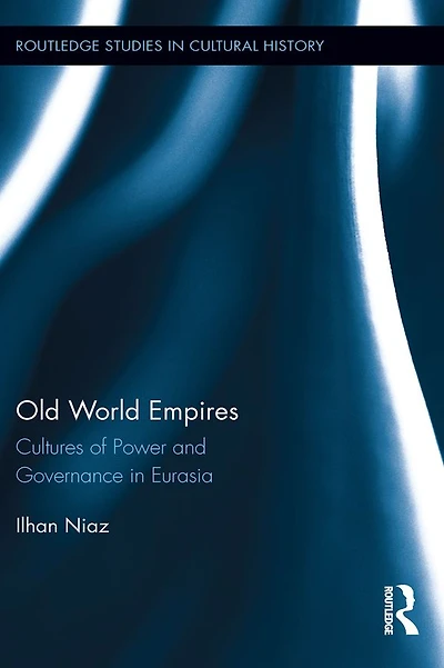 Old World Empires: Cultures of Power and Governance Eurasia