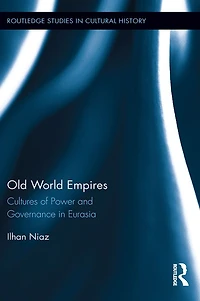 Old World Empires: Cultures of Power and Governance Eurasia