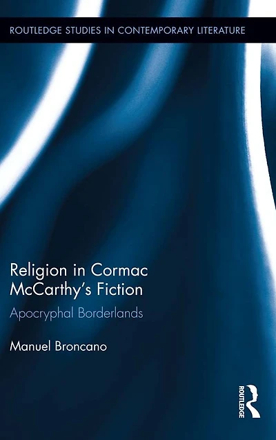 Religion Cormac McCarthy's Fiction: Apocryphal Borderlands