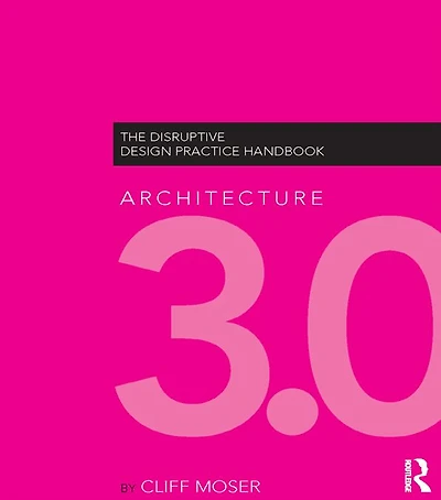 Architecture 3.0: The Disruptive Design Practice Handbook