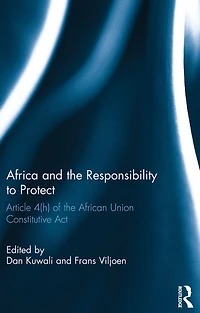 Africa and the Responsibility to Protect: Article 4(h) of African Union Constitutive Act
