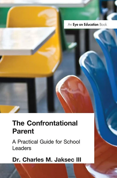 Confrontational Parent, The: Practical Guide for School Leaders