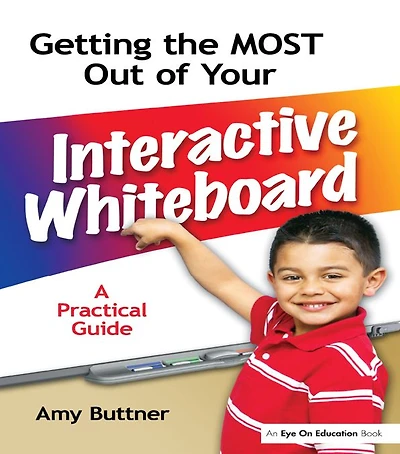 Getting the Most Out of Your Interactive Whiteboard: A Practical Guide