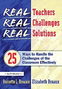 Real Teachers, Challenges, Solutions: 25 Ways to Handle the Challenges of Classroom Effectively