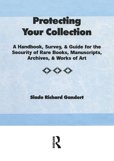 Protecting Your Collection: A Handbook, Survey, & Guide for the Security of Rare Books, Manuscripts, Archives, Works Art