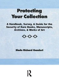 Protecting Your Collection: A Handbook, Survey, & Guide for the Security of Rare Books, Manuscripts, Archives, Works Art