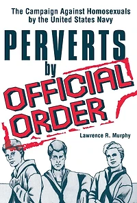 Perverts by Official Order: the Campaign Against Homosexuals United States Navy