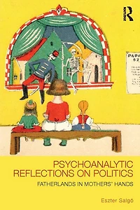 Psychoanalytic Reflections on Politics: Fatherlands mothers' hands