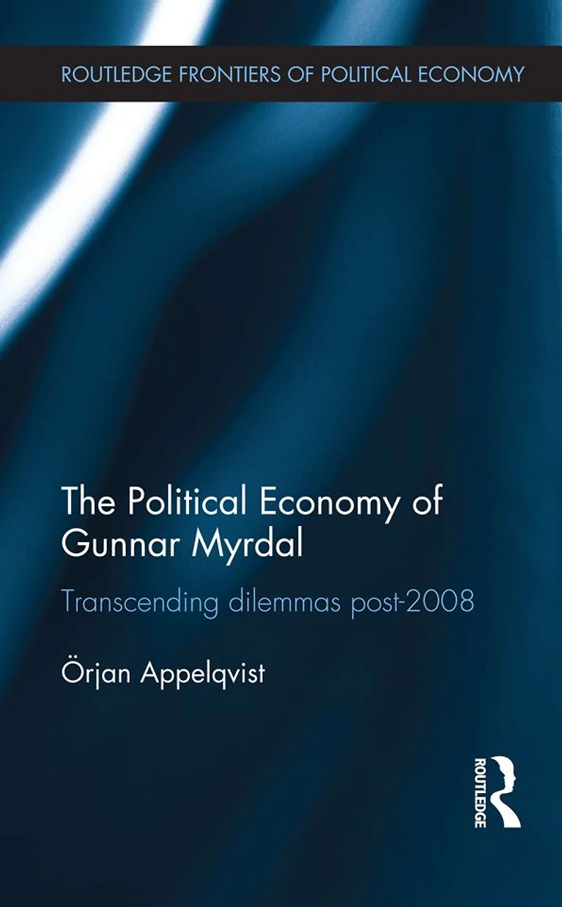 The Political Economy of Gunnar Myrdal: Transcending Dilemmas Post-2008
