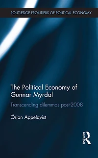 The Political Economy of Gunnar Myrdal: Transcending Dilemmas Post-2008