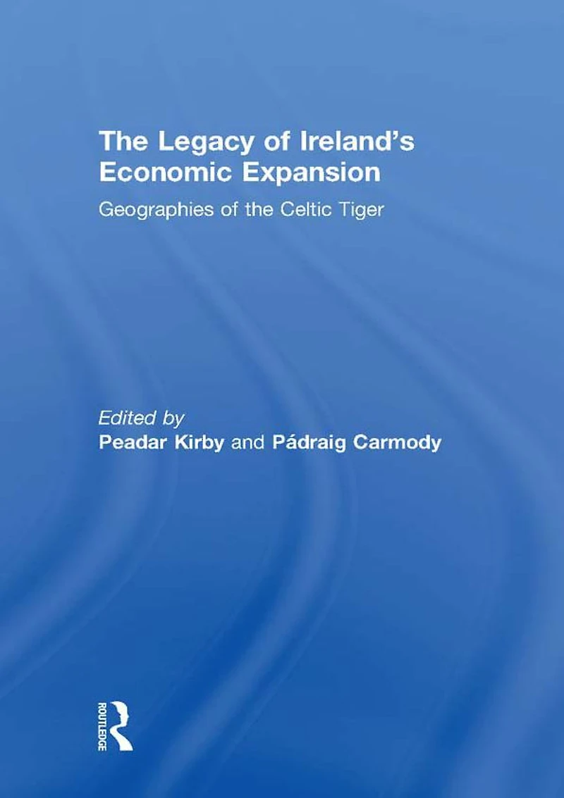 the Legacy of Ireland's Economic Expansion: Geographies Celtic Tiger