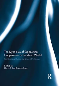 the Dynamics of Opposition Cooperation Arab World: Contentious Politics Times Change